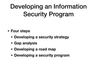 Developing an Information
Security Program
• Four steps
• Developing a security strategy
• Gap analysis
• Developing a road map
• Developing a security program
 