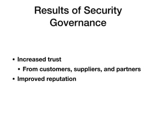 Results of Security
Governance
• Increased trust
• From customers, suppliers, and partners
• Improved reputation
 