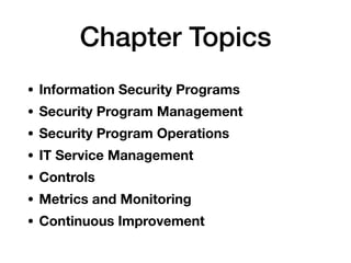 Chapter Topics
• Information Security Programs
• Security Program Management
• Security Program Operations
• IT Service Ma...