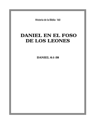 DANIEL EN EL FOSO
DE LOS LEONES
DANIEL 6:1-28
Historia de la Biblia 160
 