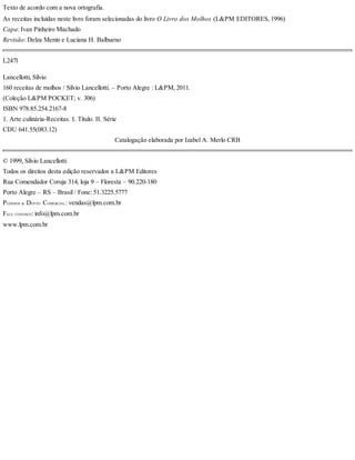 Texto de acordo com a nova ortografia.
As receitas incluídas neste livro foram selecionadas do livro O Livro dos Molhos (L&PM EDITORES, 1996)
Capa: Ivan Pinheiro Machado
Revisão: Delza Menin e Luciana H. Balbueno
L247l
Lancellotti, Sílvio
160 receitas de molhos / Sílvio Lancellotti. – Porto Alegre : L&PM, 2011.
(Coleção L&PM POCKET; v. 306)
ISBN 978.85.254.2167-8
1. Arte culinária-Receitas. I. Título. II. Série
CDU 641.55(083.12)
Catalogação elaborada por Izabel A. Merlo CRB
© 1999, Sílvio Lancellotti
Todos os direitos desta edição reservados a L&PM Editores
Rua Comendador Coruja 314, loja 9 – Floresta – 90.220-180
Porto Alegre – RS – Brasil / Fone: 51.3225.5777
PEDIDOS & DEPTO. COMERCIAL: vendas@lpm.com.br
FALE CONOSCO: info@lpm.com.br
www.lpm.com.br
 