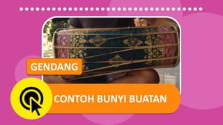 CONTOH BUNYI BUATAN
GENDANG
 