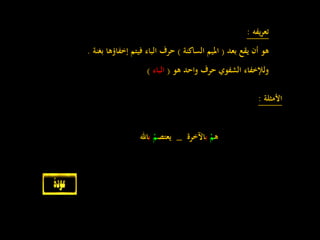 ‫يفه‬‫ر‬‫تع‬:
‫بعد‬ ‫يقع‬ ‫أن‬ ‫هو‬(‫الساكنة‬ ‫امليم‬)‫بغنة‬ ‫إخفاؤها‬ ‫فيتم‬ ‫الباء‬ ‫حرف‬.
‫هو‬ ‫واحد‬ ‫حرف‬ ‫الشفوي‬ ‫ولإلخفاء‬(‫الباء‬)
‫األمثلة‬:
‫ه‬ْ‫م‬‫ب‬‫اآلخرة‬_‫يعتص‬ْ‫م‬‫ب‬‫اهلل‬
 