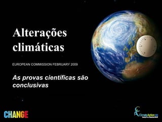 As provas científicas são
conclusivas
EUROPEAN COMMISSION FEBRUARY 2009
Alterações
climáticas
 