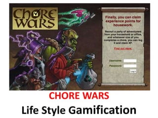 CHORE WARS
Life Style Gamification
 