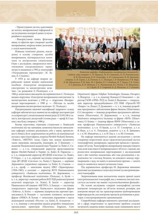 – Проектування систем, адаптивних
до потоку вимірювальної інформації із
застосуванням компресії даних та нуме-
раційного кодування.
     – Використання нових фізичних
явищ та ефектів при створенні засобів
вимірювання, зокрема нових досягнень
у галузі нанотехнологій.
     Новизна технічних рішень, покла-
дених в основу створених засобів
вимірювання, підтверджується патен-
тами та авторськими свідоцтвами.
Одне з досліджень завершилося виго-
товленням ультразвукового термо-
метра та виданням у 1992 р. монографії
«Ультразвукова термометрія» (Я. Лу-                                    Колектив кафедри «Інформаційно-вимірювальні технології».
                                                        Сидять зліва направо: С. П. Яцишин, М. В. Степаняк, О. П. Ришковський,
цик, Б. Стадник).
                                                                Б. В. Пучинський, Я. В. Сколоздра, А. В. Семенистий, В. М. Домінюк;
     У 1978 р. на кафедрі вперше ук-                  стоять: А. В. Серкіз, І. Д. Питель, Є. С. Поліщук, І. Р. Петровська, Р. В. Яців,
раїнською мовою видано навчальний                   Л. М. Обуховська, Р. М. Івах, М. І. Грибок, Б. І. Стадник, Я. Т. Луцик, Г. Б. Сенів,
посібник «Електричні вимірювання                         Т. І. Домінюк, В. П. Мотало, І. С. Ліхновський, В. І. Резнік, І. П. Микитин,
електричних та неелектричних вели-                                            А. І. Кузій, П. І. Скоропад, Б. Д. Михалик, А. І. Озгович
чин» (за редакцією Є. Поліщука), а в
1984 р. колективом викладачів під керівництвом Є. Поліщука Department) фірми Delphax Technologies (Канада, Онтаріо),
видано підручник «Електричні вимірювання електричних та А. Федорчук — к. т. н., інженер (Канада), О. Базилевич — ди-
неелектричних величин», у 1981 р. — підручник «Вимірю- ректор ТзОВ «ОРБІ» ЛТД (м. Львів), І. Яковенко — генераль-
вальні перетворювачі», у 1990 р. — «Методи та засоби ний директор приладобудівного СП ПКФ «ПромАК-ЧП
вимірювання неелектричних величин» (Є. Поліщук).                    «Енпро» (м. Луцьк), Т. Дудикевич — к. т. н., інженер-розроб-
     Підтримування наукової кваліфікації кадрового складу ник програмного забезпечення фірми Siemens (Німеччина),
кафедри забезпечується наявністю на кафедрі докторантури О. Слюсаренко — інженер-розробник програмного забезпе-
та аспірантури і спеціалізованої вченої ради Д 35.052.08 із за- чення (Німеччина), Н. Дорожовець — к. т. н., інженер
хисту докторських дисертацій (голова ради — проф.Б.Стад- Технічного університету Ільменау та фірми «SIOS» (Німеч-
ник), яка була створена у 1988 р.                                   чина), О. Голяка — інженер фірми BMW (Німеччина), а та-
     Базова підготовка, отримана студентами у Львівській кож професори Національного університету «Львівська
політехніці під час навчання, дозволила багатьом випускни- політехніка»: д. т. н. О. Івахів, д. т. н. П. Столярчук, д. т. н.
кам кафедри успішно реалізувати себе у науці, промисло- В. Яцук, д. т. н. Є. Походило, доценти: к. т. н. Б. Гриневич,
вості, бізнесі, бути запрошеними на роботу на відповідальні к. т. н. М. Микийчук, к. т. н. Н. Гоц, к. т. н. М. Степаняк.
посади у престижні фірми, зокрема Hewlett-Packard, Siemens,             На кафедрі виконуються наукові дослідження з метою
«Тойота», «МЕТРО» тощо. Серед них можна відзначити створення теоретичних засад і практичної реалізації систем
таких науковців, викладачів, інженерів, як Т. Гриневич — томографічних вимірювань параметрів процесів у промис-
академік Національної академії наук України (м. Київ),С.Са- лових об’єктах. Томографічні вимірювання використовують
венко — к. т. н., генеральний директор представництва тоді, коли властивості вимірювального об’єкта є такими, що
фірми Hewlett-Packard в Україні (м. Київ), В. Паракуда — розмістити вимірювальні перетворювачі у досліджуваній
к. т. н., генеральний директор ДП ДНДІ «Система» (м. Львів), зоні є або технічно неможливо, або таке розміщення є не-
Р. Огірко — к. т. н., перший заступник генерального дирек- доцільним чи з погляду безпеки, чи швидкого виходу пере-
тора ДП ДНДІ «Система» (м. Львів), І. Тарасюк — керівник творювачів з ладу, чи навіть із економічних причин — кошти
Державного управління справами (м. Київ), Б. Стадник — можуть виявитися занадто великими тощо.
д. т. н., проф. — начальник відділу НВО «Термоприлад»                   Під керівництвом професора М. Дорожовця виконано
(1958–1982), а сьогодні — директор ІКТА Національного ґрунтовні дослідження в галузі акустичної та електроімпедан-
університету «Львівська політехніка», М. Дорожовець — сної томографій.
професор Жешівської політехніки (Польща), А. Кузій —                    Запропонована нова математична модель прямої задачі
к. т. н., директор з наукової роботи ВАТ НДІ радіоелектронної електроімпедансної томографії, яка у неявному вигляді опи-
медичної апаратури (м. Львів), Я. Івахів — директор сується системою так званих «мультиплікативних функцій».
Рівненського об’єднання «МЕТРО», З. Блащук — заступник                  На основі досліджень створені томографічні системи
генерального директора Львівського відділення фірми контролю температури на об’єктах великих розмірів, для
«Тойота», А. Кміть — керівник підприємства харчової про- контролю витрат під час транспортування трубопроводами
мисловості, Б. Романів — заступник головного метролога нафтопродуктів, для контролю процесів розчинення в реак-
фірми «ОККО», В. Хомяк — начальник управління з науки торах з електропровідними середовищами.
акціонерної компанії «Росток» (м. Київ), Б. Атаманчук —                 Співробітники кафедри виконують ґрунтовні досліджен-
к. т. н., інженер з електроніки відділу розробки швидкісних ня у сфері теоретичних та практичних проблем сучасної
промислових принтерів (Electronics Engineer, Core метрології, зокрема нових підходів щодо оцінювання якості

                                                                 163
 