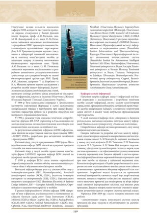 Німеччина) велика кількість викладачів                                          Neviflesh (Німеччина–Польща); Ingenieyrburo
кафедри ЕОМ, аспірантів та студентів пройш-                                     Automatisierungtechnik (Нойдорф, Німеччина);
ли наукове стажування у Вищій фаховій                                           Asea Brown Boveri (ABB) Zamech Ltd (Ельблонг,
школі. Зокрема, проф. А. О. Мельник, доц.                                       Польща); Cypress MicroSystems (США); COBRA
М. М. Яцимірський та ст. викл. О. М. Поча-                                      (Інглштадт, Німеччина); Програма європейсь-
євець займалися науковими дослідженнями                                         ких морських досліджень EUROMAR (Геешахт,
та розробкою НВІС процесорів швидких ба-                                        Німеччина); Фраунгоферський інститут інфор-
гатовимірних ортогональних перетворень.                                         матики та опрацювання даних (Fraunhofer
Доц. В. В. Троценко проходив наукове стажу-                                     Institut Informations und Datenverarbeitung,
вання в лабораторії технологій виготовлен-                                      Карлсруе, Німеччина); Фраунгоферський інсти-
ня та монтажу комп’ютерних засобів, де                                          тут автономних інтелектуальних систем
налагодив лазерну установку виготовлення                                        (Fraunhofer Institut for Autonomous Intelligent
багатошарових керамічних плат. Проф.                                            Systems (AiS) Шлос Бірлінхоффен, Німеччина);
А. О. Мельник та ст. викл. О. М. Почаєвець                                      Технічний університет м. Відня, Австрія; Техніч-
займалися науковими дослідженнями та роз-                                       ний університет м. Кельце, Польща; Технічний
робкою динамічного розпаралелювального                                          університет м. Лодзь, Польща; Університет
транслятора для суперкомп’ютерів на основі                                      м. Едінбург, Шотландія, Великобританія; Кос-
                                                          Автономна буйкова
багатопроцесорної архітектури SMP. Проф.               станція з комплектом
                                                                                мічний центр університету Саррей, Велико-
А. О. Мельник, аспіранти Т. А. Коркішко та                        апаратури     британія; Інститут системної інтеграції, Велико-
В. А. Мельник провели наукові дослідження з                  для дослідження    британія; Національне космічне агентство
розробки засобів захисту інформації. За резу-           морського середовища    Азербайджану (Баку, Азердбайджан).
льтатами досліджень опубліковано ряд статей,
проведено семінар, зроблено кілька доповідей на міжнарод-              Кафедра захисту інформації
них конференціях, зокрема в Ільменау (Німеччина), Жешуві               Науковий напрям кафедри захисту інформації пов’яза-
(Польща), Варшаві (Польща), Славському (Україна).                   ний переважно з дослідженням і розробкою технічних
    У 1998 р. була налагоджена співпраця з Промисловим засобів захисту інформації, систем захисту комп’ютерних
інститутом електроніки (Варшава) в галузі застосування мереж,нових принципів побудови та методології проектуван-
вимірювальної техніки у виробництві при оцінці фізико- ня засобів вимірювання імітансу, з розвитком теоретичних
хімічних параметрів вугілля та в розробці пристроїв для основ синтезу й аналізу число-імпульсних функціональних
цифрового опрацювання сигналів.                                     перетворювачів.
    У 1999 р. укладена угода з науково-технічного співробіт-           У своїй діяльності кафедра тісно співпрацює із Західним
ництва з фірмою 4Н-JENA engineering м. Єна, відповідно до регіональним навчально-науковим центром захисту інфор-
якої досліджувались питання виготовлення контейнерів для мації Національного університету «Львівська політехніка».
океанологічних досліджень до глибини 6 км.                             Співробітники кафедри активно розвивають цілу низку
    За результатами співпраці з фірмою ALDEC кафедрі на- напрямів наукових досліджень.
дана ліцензія на користування пакетом проектування НВІС                Напрям побудови та розробка системи захисту інфор-
«ACTIVE VHDL», розроблено ряд методичних посібників мації у комп’ютерних мережах із використанням систем при-
з проектування НВІС.                                                манок очолює доцент А. З. Піскозуб. До наукових досліджень
    Світовий лідер у галузі програмованих НВІС фірма Altera у ньому залучені аспіранти Н. П. Тимошик, Р. П. Тимошик,
постійно надає кафедрі ЕОМ ліцензії на програмні продукти студенти П. В. Хромчак, А. В. Новак. Цей напрям є перспек-
та засоби для навчального процесу.                                  тивним у сфері захисту комп’ютерних систем та мереж, адже
    Світовий лідер у галузі засобів проектування комп’ю- системи-приманки — це ефективний інструмент виявлення
терів фірма CADENCE передала кафедрі ЕОМ ліцензії на й аналізу мережевих атак. Завдяки зібраній із систем-прима-
програмні засоби проектування НВІС.                                 нок інформації аналітики мережевої безпеки отримують дані
    У 1999 р. кафедра ЕОМ стала членом європейської про нові засоби та підходи у здійсненні мережевих атак.
мережі університетів з питань обміну навчальними продук- Колектив кафедри вперше в Україні розробив моделі та алго-
тами в області вбудованих комп’ютерних засобів.                     ритми системи інтроспекційного аналізу для системи стійкого
    Викладачі кафедри беруть участь у діяльності Інституту до виявлення та прихованого збирання інформації із систем-
інженерів-електриків (ІЕЕ, Великобританія), Асоціації приманок. Розроблені моделі базуються на принципах
комп’ютерної техніки (АСМ, США), Інституту інженерів взаємодії контрагентів, елементах теорії ігор, теорії нечітких
електриків та електронників (IEEE, США), Європейського множин, ланцюгах маркова та баєсівських мережах і дають
наукового консорціуму ESCI (Enropean Electronic & Systems змогу визначити критичні для моніторингу та збору інфор-
Design Initiative), ESF — Europian Scientific Foundation, Євро- мації елементи інформаційної системи, яка виконує роль
пейського наукового консорціуму e-mobility.                         приманки. Завдяки використанню методів групового враху-
    У рамках інформаційного обміну кафедра ЕОМ підтри- вання аргументів вдалося створити систему протидії атакам.
мує зв’язки з фірмами, дослідницькими та навчальними за-               Упродовж 2006–2009 рр. з цього напряму виконано такі
кладами багатьох країх світу: Tеxаs Іnstruments (США); роботи:
Motorola (США); Silicon Graphics Inc. (США); Analog Devices            – запропоновано модель комплексної системи захисту
(США); IBM (США); National Semiconductor (США); Jena- приманок від атак «відмова в обслуговуванні» на системи-
Optronik (Єна, Німеччина); InfoPower (Ельблонг, Польща); приманки;

                                                             169
 