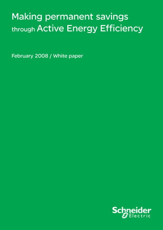 Making permanent savings
through Active Energy Efﬁciency
Making permanent savings
through Active Energy Efﬁciency
February 2008 / White paper
 
