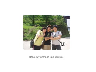 Hello. My name is Lee Min Do.  