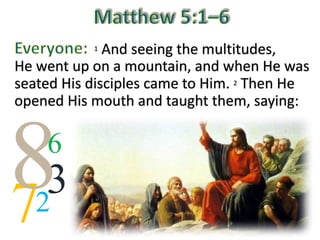 732
6
8
1 And	seeing	the	multitudes,	
He	went	up	on	a	mountain,	and	when	He	was	
seated	His	disciples	came	to	Him.	2 Then	He	
opened	His	mouth	and	taught	them,	saying:	
 