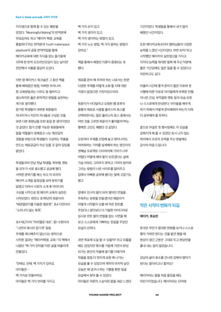 Part 3. think and talk 교육자 인터뷰
YOUNG MAKER PROJECT 46
지각생으로 함께 할 수 있는 행운을
얻었다. “Meaningful Making”의 번역본에
무임승차도 하고 “메이커 혁명, 교육을
통합하다”라는 번역본과 Youth makerspace
playbook의 공동 번역작업을 통해
메이커교육에 대한 지식을 얻는 즐거움에
3주에 한 번씩 오프라인모임이 있는 날이면
천안에서 서울을 열심히 오갔다.
이번 영 메이커스 워크숍은 그 동안 책을
통해 배워왔던 방법, 어쩌면 우리나라
현 교육방법과는 너무도 동 떨어지고
생소하지만 옳은 원칙적인 방법을 실천하는
계기로 생각했다.
참가한 학생들이 대부분 회원들의
자녀이거나 지인의 자녀들로 구성된 것을
보면 다른 회원님들 또한 동일 한 생각이었던
것 같았다. 참가 진행 가능한 회원들에게
맡을 역할들이 정해졌고 나는 제조업의
경험을 바탕으로 학생들이 구상하는 작품을
만드는 재료공급이 자신 있을 것 같아 담당을
맡았다.
학생들과의 만남 첫날 학생들, 학부형, 멘토
들 모두가 서로 생소했고 궁금해 했다.
서먹한 분위기를 해소 하고 저 외국의
메이커 소개등 동영상을 보며 분위기를
달랬고 이어서 서로의 소개 후 아이디어
구상을 시작으로 영 메이커 교육의 실천은
시작되었다. 최연소 초1학년의 희윤이의
“태양열판지를 이용한 뱀로봇”, 초4 다연이의
“소리나지 않는 폭죽”,
초4 태근이의 “마쉬멜로 대포”, 중1 수현이의
“ 나만의 레시피 껌기계” 등등
주제를 제시해주지 않는다는 원칙으로
시작한 결과는 “메이커혁명, 교육~”의 책에서
나왔던 “백 가지 언어들”이란 글을 떠올리게
만들었다.
“안돼요. 안돼. 백 가지가 있어요.
아이들은…
백 가지로 만들어져요.
아이들은 백 가지 언어를 가지고,
백 가지 손이 있고
백 가지 생각이 있고,
백 가지 생각하는 방법이 있고,
백 가지 노는 방법, 백 가지 말하는 방법이
있어요.”
책을 통해서 배웠던 이론이 증명되는 듯
했다.
재료를 준비 해 주어야 하는 나로서는 한편
다양한 주제를 어떻게 소화 할 지에 대한
걱정이 없었다면 거짓이었으리라.
희윤이가 사다달라고 요청한 뱀 로봇의
몸통의 재료로 사용될 플라스틱 호스를
선택하면서도, 많은 플라스틱 호스 중에서도
어떤 것을 고르면 희윤이가 좋아할까?하는
행복한 고민도 해봤던 것 같았다.
오토마타 주제를 선정해 놓고 엔지니어도
어려워하는 기어를 설계해야 하는 영진이의
셋째날 프로젝트 다이어리에 기어가 너무
어렵다 어떻게 해야 할지 모르겠다는 글에
가슴 아파도 그려주지 못하고 기어의 원리와
그리는 방법이 나온 사이트를 알려주고
집에서 아빠랑 공부해 봤다는 말에 고맙기도
했고
장애우 친구의 팔이 되어 떨어진 연필을
주워주는 로봇을 만들겠다던 예림이가
어떻게 시작할지 모를 때 작은 힌트를
주었더니 생각보다 더 기발한 아이디어로
임시로 만든 팔이 연필을 잡는 시연을 해
보고 스스로에게 기뻐하는 웃음을 주었던
모습이 선하다.
과연 목표에 도달 할 수 있을까? 라고 되물을
때도 있었지만 횟수를 거듭해 가면서 완성
되가는 본인의 작품에 용기를 더해가며
작품을 점점 더 멋지게 표현 해 나가는
모습을 볼 수 있었으며 제작의 마지막 날인
오늘은 해 냈구나 하는 기쁨을 환한 얼굴
모습에서 찾아 볼 수 있었다.
아이들은 어른의 스승이란 말을 새삼 느꼈던
기간이었다. 학생들을 통해서 내가 많이
배웠던 시간이었다.
또한 메이커교육코리아 멤버님들의 다양한
능력을 느꼈던 시간이었다. 하면 되지! 하고
시작했던 메이커의 실천정신을 가지고
각자의 능력을 최대한 발휘 해 주신 덕분에
짧은 기간임에도 많은 일을 할 수 있었다고
자찬하고도 싶다.
아울러 시간에 쫓겨 준비가 짧은 이유와 첫
시행에 따른 이유로 아이들에게 부족한 진행,
지나친 간섭, 부적절한 멘토 등의 모습 또한
나 스스로에게 반성한다. 아이들을 배우게
하기 위해서 어떻게 준비해줘야 하는지 더욱
더 공부해야 할 듯하다.
끝으로 어설픈 첫 행사임에도 이 모습을
감춰지게 해 줄 수 있었던 표시 나지 않는
위치에서 프로의 조력을 주신 분들께도
감사의 마음 드립니다.
한국은 무언가 중대한 변화를 보거나 스스로
쫒아 가야만 한다는 것을 발견 했을 때
현상이 생긴 근본은 그대로 두고 현상만을
흉내 내는 일이 많았습니다.
강남의 귤이 회수를 건너면 강북의 탱자가
된다는 말이라고나 할까요?
메이커라는 말을 처음 들었을 때도
마찬가지였습니다. 메이커라는 단어에
작은 시작이 변화가 되길
메이커, 류승완
 