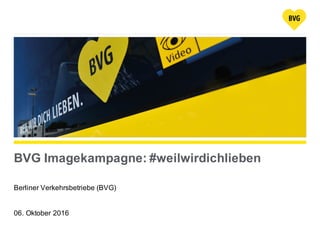 BVG Imagekampagne: #weilwirdichlieben
Berliner Verkehrsbetriebe (BVG)
06. Oktober 2016
 