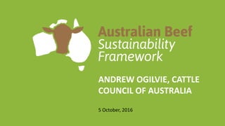 ANDREW OGILVIE, CATTLE
COUNCIL OF AUSTRALIA
5 October, 2016
 