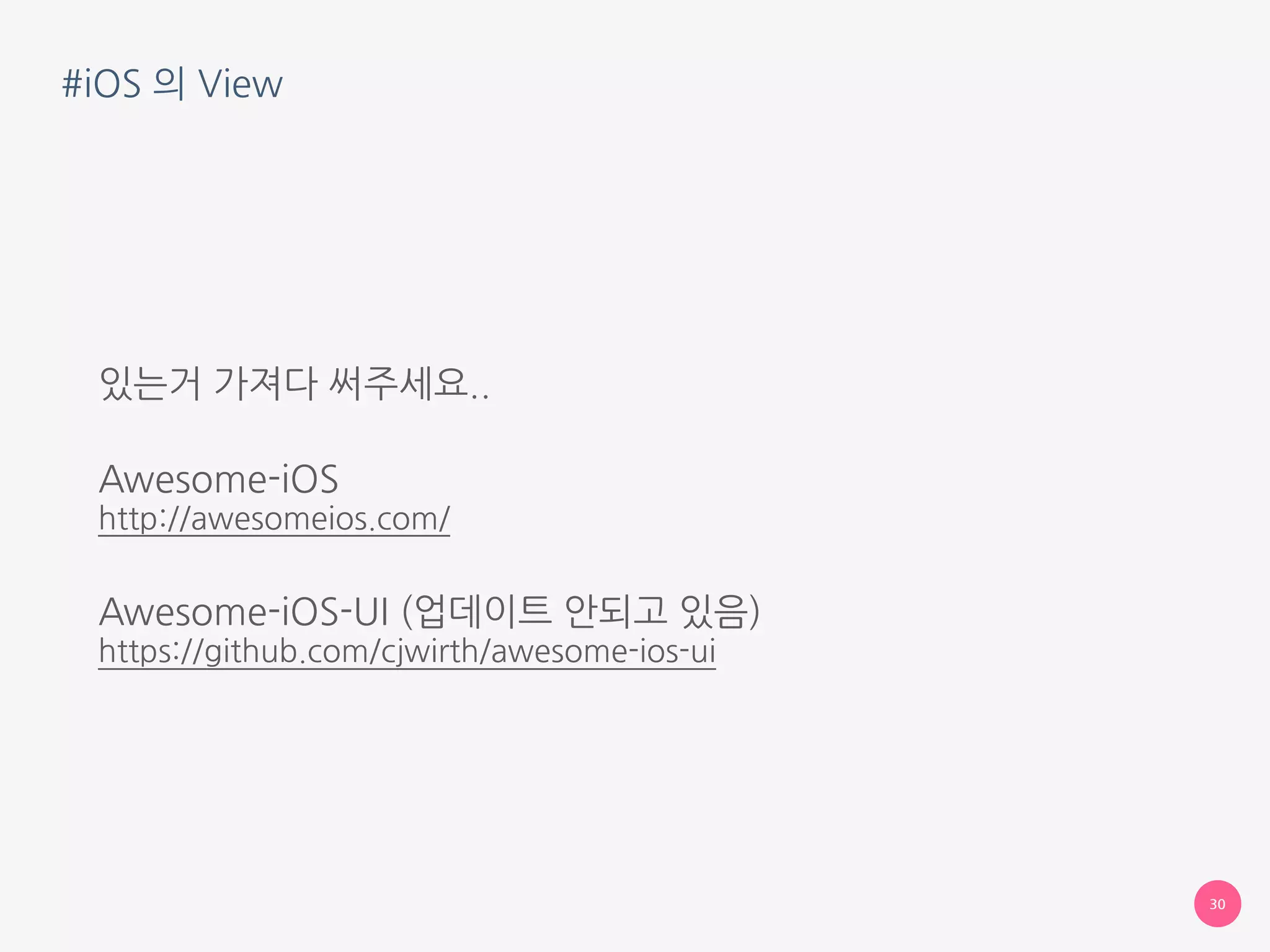 #iOS 의 View
있는거 가져다 써주세요..
Awesome-iOS 
http://awesomeios.com/
Awesome-iOS-UI (업데이트 안되고 있음) 
https://github.com/cjwirth/awesome-ios-ui
30
 