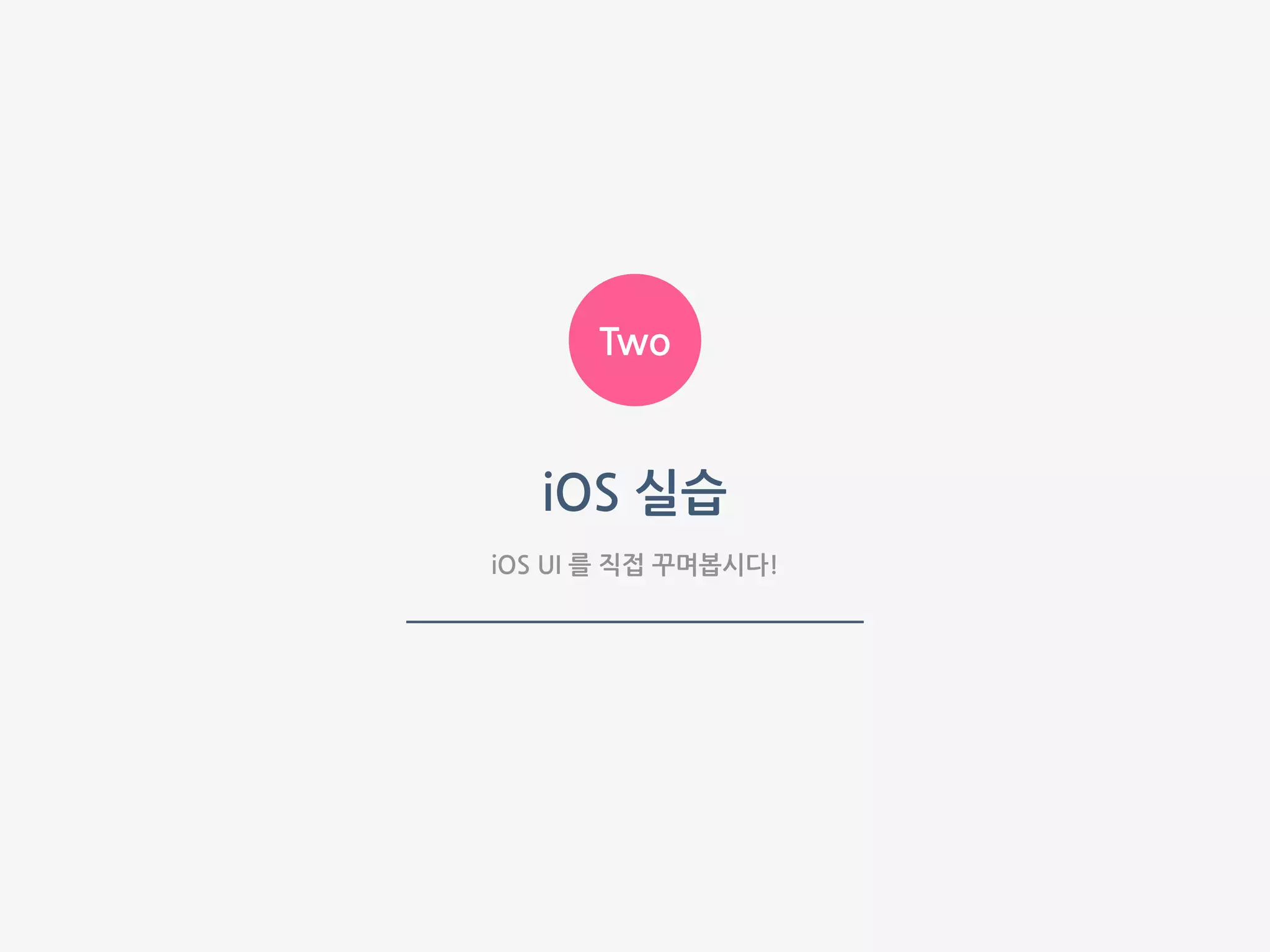 Two
iOS UI 를 직접 꾸며봅시다!
iOS 실습
 