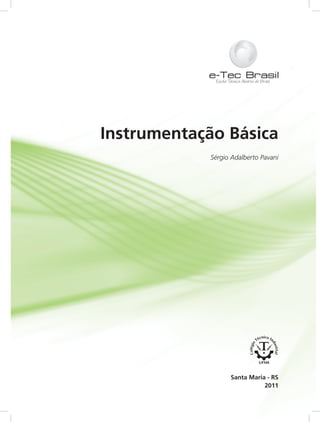 Instrumentação Básica
Sérgio Adalberto Pavani
2011
Santa Maria - RS
 