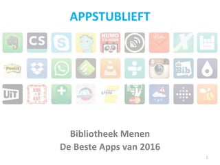 w
Bibliotheek Menen
De Beste Apps van 2016
APPSTUBLIEFT
1
 