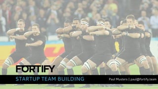 STARTUP TEAM BUILDING Paul Musters | paul@fortify.team
 