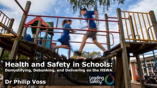 www.leadingsafety.co.nz
Health and Safety in Schools:
Demystifying, Debunking, and Delivering on the HSWA
Dr Philip Voss
 