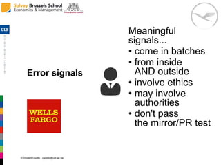 © Vincent Giolito - vgiolito@ulb.ac.be
Error signals
Meaningful
signals...
• come in batches
• from inside
AND outside
• involve ethics
• may involve
authorities
• don't pass
the mirror/PR test
 