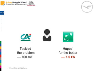© Vincent Giolito - vgiolito@ulb.ac.be
— 700 m€ — 7.5 €b
Tackled
the problem
Hoped
for the better
 