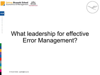 © Vincent Giolito - vgiolito@ulb.ac.be
What leadership for effective
Error Management?
 