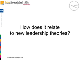 © Vincent Giolito - vgiolito@ulb.ac.be
How does it relate
to new leadership theories?
 