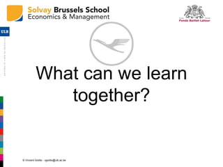 © Vincent Giolito - vgiolito@ulb.ac.be
What can we learn
together?
 