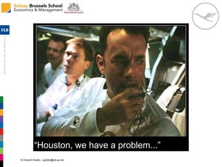 © Vincent Giolito - vgiolito@ulb.ac.be
“Houston, we have a problem...”
 
