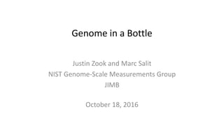 Genome in a Bottle
Justin Zook and Marc Salit
NIST Genome-Scale Measurements Group
JIMB
October 18, 2016
 