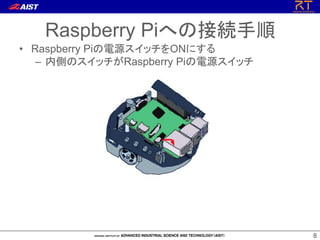 88
• Raspberry Piの電源スイッチをONにする
– 内側のスイッチがRaspberry Piの電源スイッチ
Raspberry Piへの接続手順
 