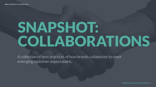 UNDERSTAND TODAY. SHAPE TOMORROW.
A collection of best practices of how brands collaborate to meet
emerging customer expectations.
SNAPSHOT:
COLLABORATIONS
LHBS // SNAPSHOT: COLLABORATIONS
1
 