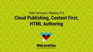 IDUG Hannover, Meeting #13
Cloud Publishing, Content First,
HTML Authoring
 