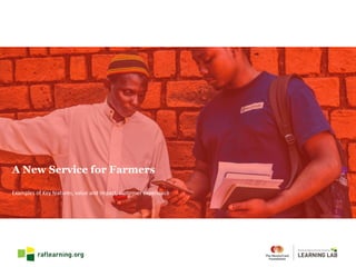 A New Service for Farmers
Examples	of	Key	features,	value	and	impact,	customer	experience
 