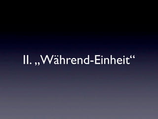II. „Während-Einheit“
 
