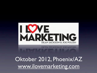 Oktober 2012, Phoenix/AZ
 www.ilovemarketing.com
 