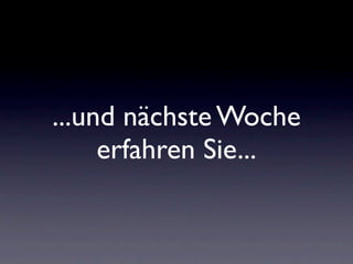 ...und nächste Woche
     erfahren Sie...
 