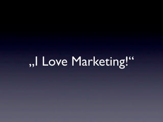 „I Love Marketing!“
 