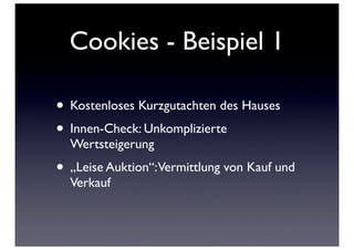 Cookies - Beispiel 1

• Kostenloses Kurzgutachten des Hauses
• Innen-Check: Unkomplizierte
  Wertsteigerung
• „Leise Auktion“:Vermittlung von Kauf und
  Verkauf
 