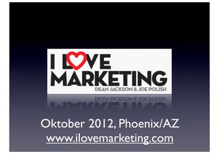 Oktober 2012, Phoenix/AZ
 www.ilovemarketing.com
 