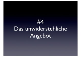 #4
Das unwiderstehliche
      Angebot
 
