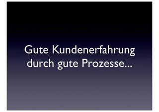 Gute Kundenerfahrung
durch gute Prozesse...
 
