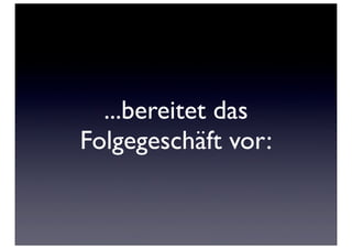 ...bereitet das
Folgegeschäft vor:
 