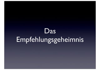 Das
Empfehlungsgeheimnis
 