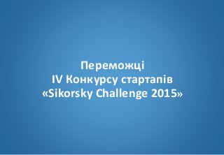 Переможці
IV Конкурсу стартапів
«Sikorsky Challenge 2015»
 