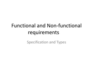 Functional and Non-functional
requirements
Specification and Types
 