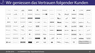 Wir geniessen das Vertrauen folgender Kunden
20-Okt-2016 31A-COMMERCE Day - Exportland Schweiz
Über 2.5 Mrd.
Onlineumsatz
 