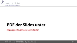 PDF der Slides unter
20-Okt-2016 A-COMMERCE Day - Exportland Schweiz 32
http://carpathia.ch/know-how/referate/
 
