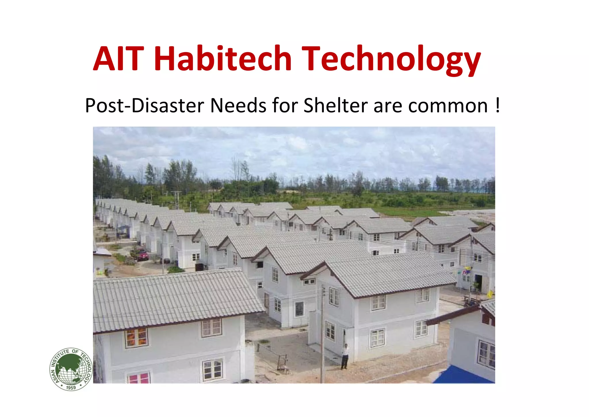 Post‐Disaster Needs for Shelter are common !
AIT Habitech Technology
 