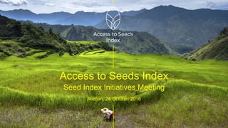 Access to Seeds Index
Seed Index Initiatives Meeting
Abidjan, 24 October 2016
 